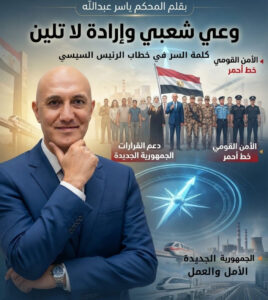 المحكم ياسر عبدالله يكتب.. ​كلمة السر في خطاب الرئيس السيسي : وعي شعبي وإرادة لا تلين