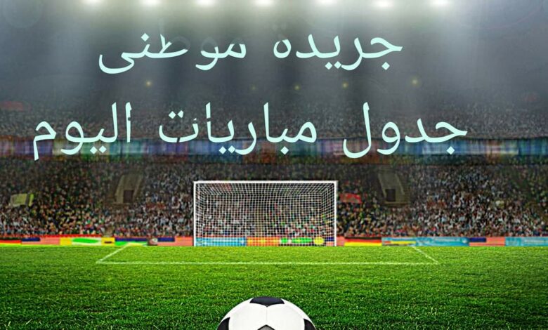 جدول مباريات ومواعيد اليوم السبت 4 - 2 - 2023  