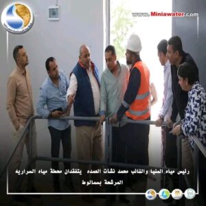 رئيس مياه المنيا والنائب محمد نشأت العمده  يتفقدان محطة مياه السراريه المرشحة بسمالوط