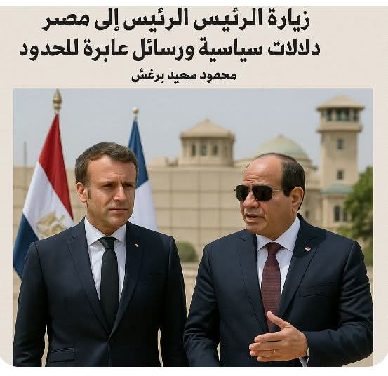 زيارة الرئيس الفرنسي إلى مصر... دلالات سياسية ورسائل عابرة للحدود