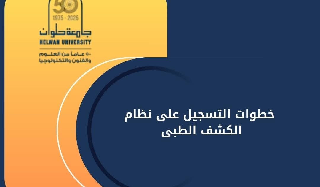 جامعة حلوان تعلن عن إطلاق نظام التسجيل الإلكتروني للكشف الطبي للطلاب الجدد