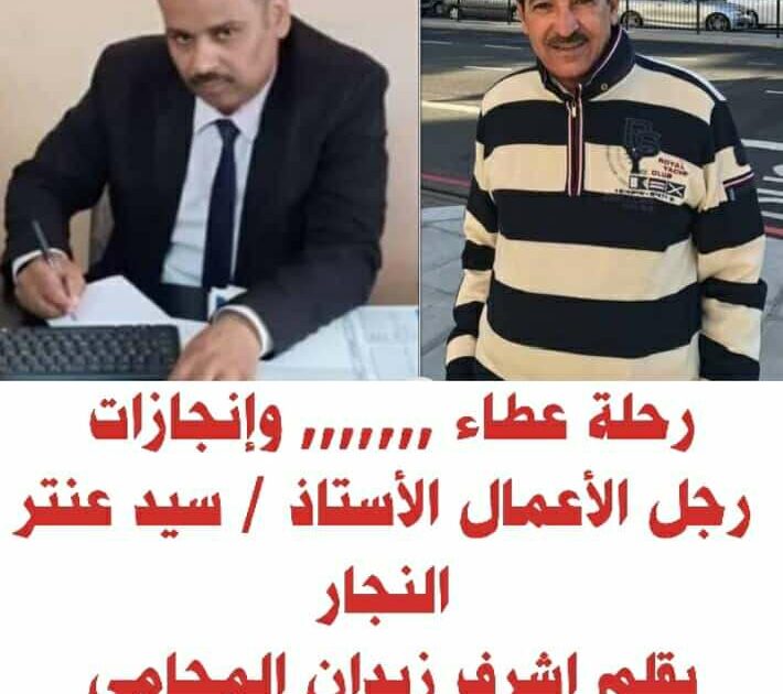 رحلة عطاء ,,,,,,, وإنجازات رجل الأعمال الأستاذ / سيد عنتر النجار