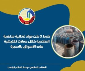 ٣ طن مواد غذائية منتهية الصلاحية تم ضبطها خلال حملات تفتيشية على الأسواق بالبحيرة