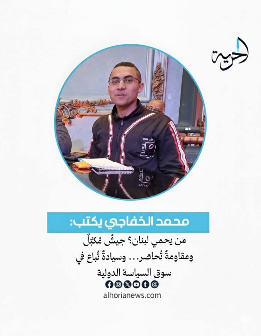 محمد الخفاجي يكتب من يحمي لبنان؟ جيشٌ مُكبَّلٌ ومقاومةٌ تُحاصَر… وسيادةٌ تُباع في سوق السياسة الدولية