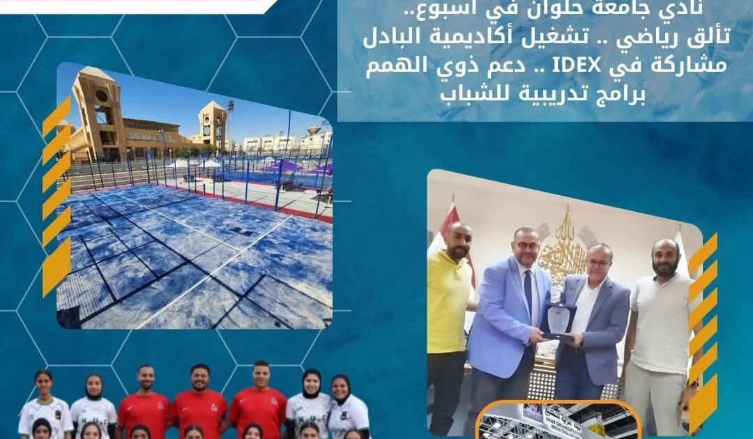 نادي جامعة حلوان في أسبوع.. تألق رياضي، تشغيل أكاديمية البادل، مشاركة في IDEX، دعم ذوي الهمم، وبرامج تدريبية للشباب"