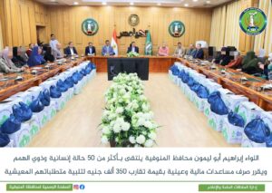 محافظ المنوفية يستجيب لـ50 حالة إنسانية ويصرف مساعدات بقيمة 350 ألف جنيه