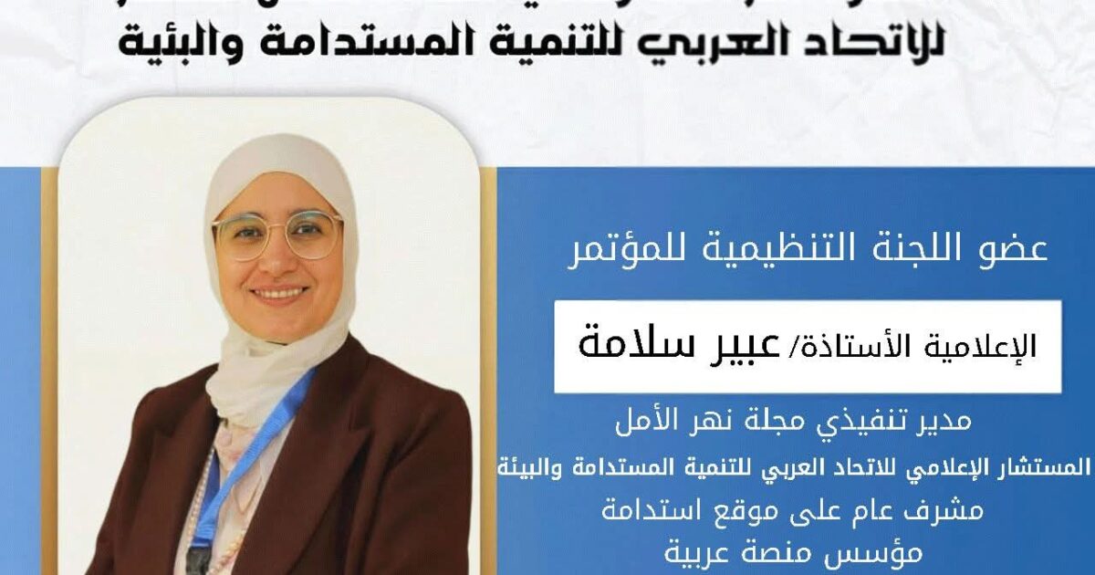 برعاية جامعة الدول العربية… تشارك الإعلامية عبير سلامة اللجنة التنظيمية أكبر مؤتمر عربي للتنمية المستدامة