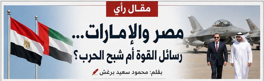 مصر والإمارات… رسائل القوة أم شبح الحرب؟
