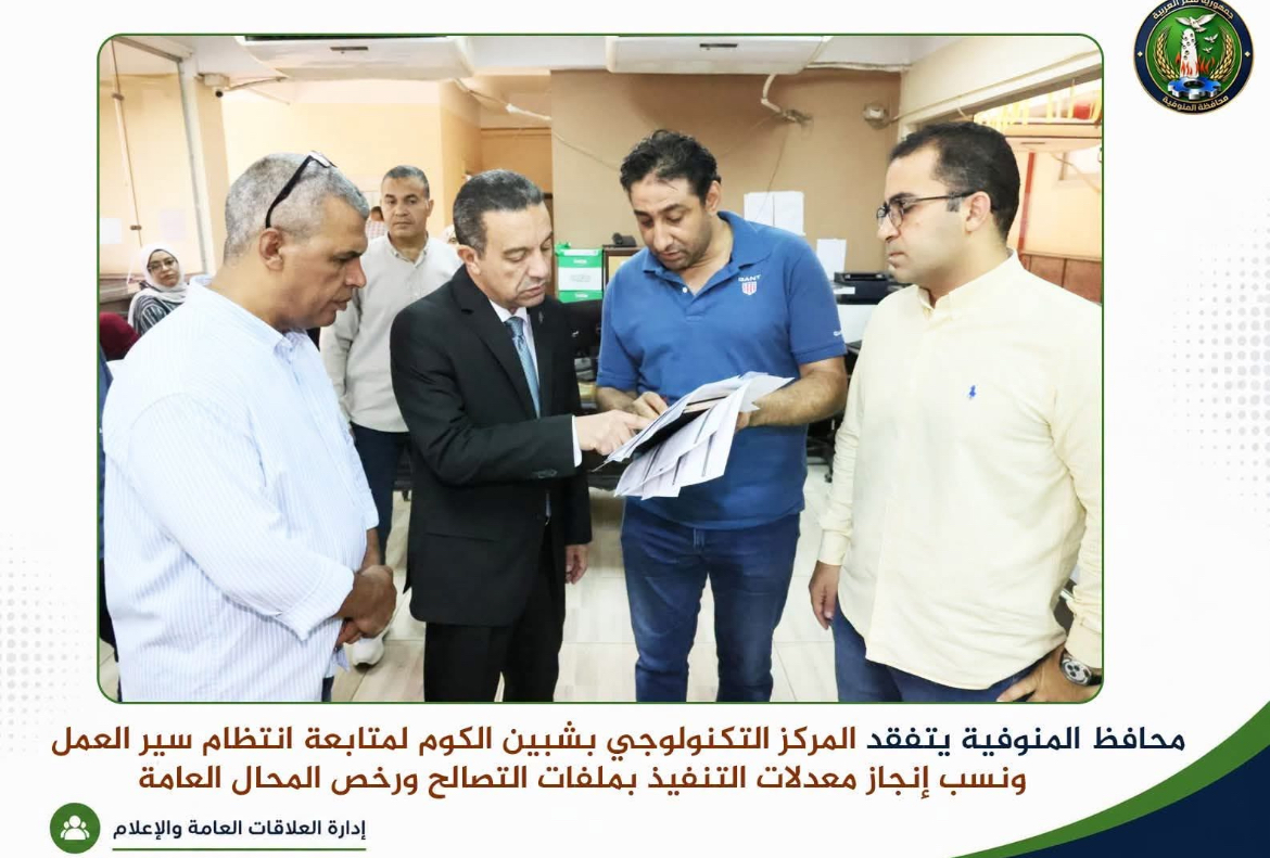 محافظ المنوفية يتفقد المركز التكنولوجي بشبين الكوم.. «إنجاز الخدمة» عنوان المرحلة