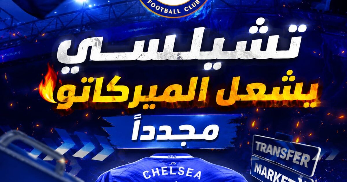 تشيلسي يشعل الميركاتو مجدداً
